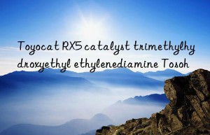 Toyocat RX5 catalyst trimethylhydroxyethyl ethylenediamine Tosoh 