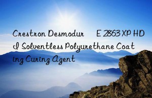crestron desmodur® e 2863 xp hdi solventless polyurethane coating curing agent