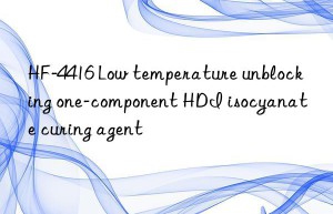 hf-4416 low temperature unblocking one-component hdi isocyanate curing agent