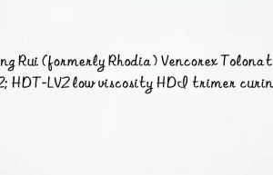 Kang Rui (formerly Rhodia) Vencorex Tolonate™ HDT-LV2 low viscosity HDI trimer curing agent