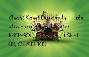 asahi kasei duranate® elastic curing agent series e402-90t, e405-80t, tse-100, ae700-100
