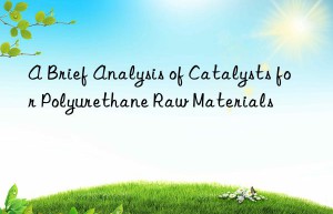 a brief analysis of catalysts for polyurethane raw materials