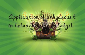 application of anhydrous tin tetrachloride catalyst