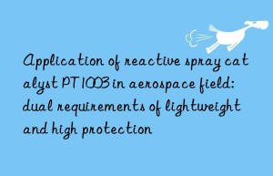 application of reactive spray catalyst pt1003 in aerospace field: dual requirements of lightweight and high protection