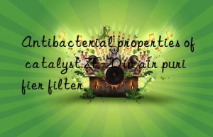 antibacterial properties of catalyst zf-20 in air purifier filter
