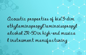 acoustic properties of bis(3-dimethylaminopropyl)aminoisopropyl alcohol zr-50 in high-end musical instrument manufacturing