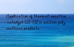 application of thermal-sensitive catalyst sa-102 in outdoor polyurethane products