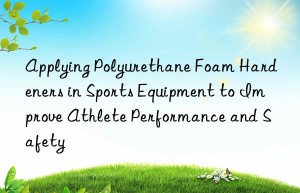applying polyurethane foam hardeners in sports equipment to improve athlete performance and safety