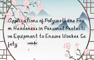 applications of polyurethane foam hardeners in personal protective equipment to ensure worker safety