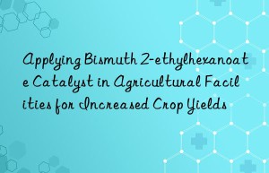 applying bismuth 2-ethylhexanoate catalyst in agricultural facilities for increased crop yields