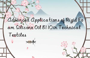 advanced applications of rigid foam silicone oil 8110 in technical textiles