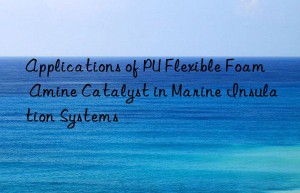 applications of pu flexible foam amine catalyst in marine insulation systems