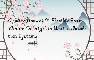applications of pu flexible foam amine catalyst in marine insulation systems