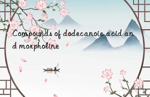 Compounds of dodecanoic acid and morpholine