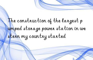 The construction of the largest pumped storage power station in western my country started
