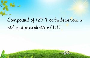 Compound of (Z)-9-octadecenoic acid and morpholine (1:1)