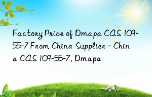 Factory Price of Dmapa CAS 109-55-7 From China Supplier – China CAS 109-55-7, Dmapa