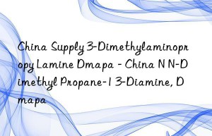 China Supply 3-Dimethylaminopropy Lamine Dmapa – China N N-Dimethyl Propane-1 3-Diamine, Dmapa