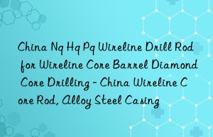 China Nq Hq Pq Wireline Drill Rod for Wireline Core Barrel Diamond Core Drilling – China Wireline Core Rod, Alloy Steel Casing