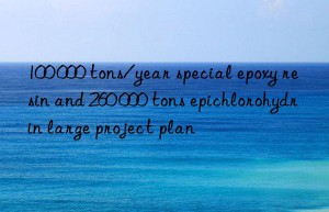100 000 tons/year special epoxy resin and 260 000 tons epichlorohydrin large project plan
